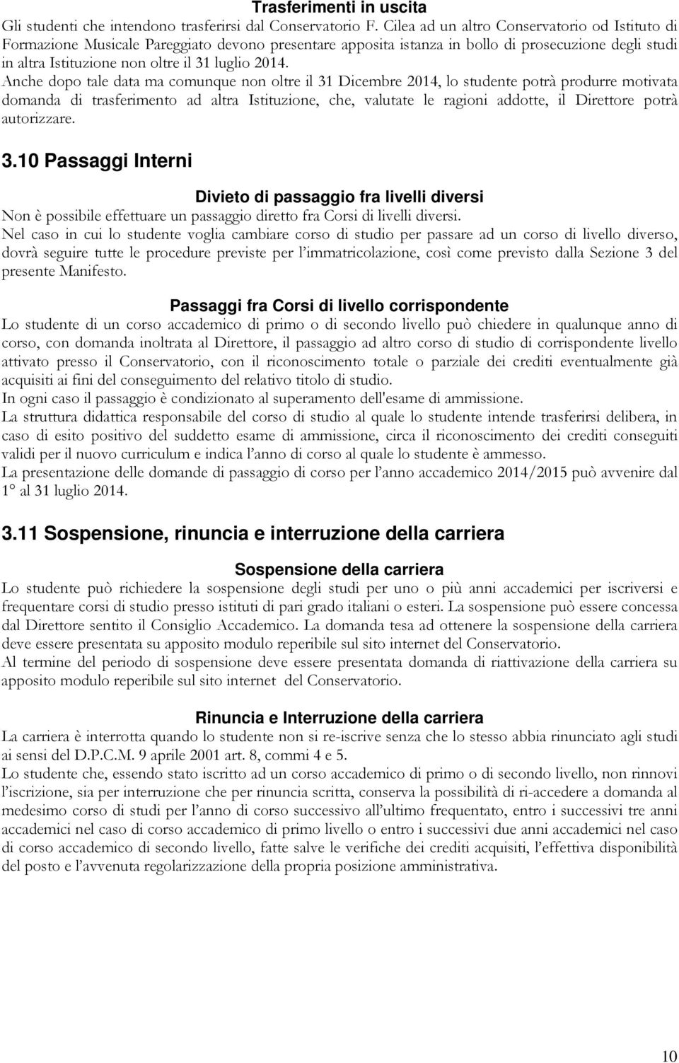 Anche dopo tale data ma comunque non oltre il 31 Dicembre 2014, lo studente potrà produrre motivata domanda di trasferimento ad altra Istituzione, che, valutate le ragioni addotte, il Direttore potrà