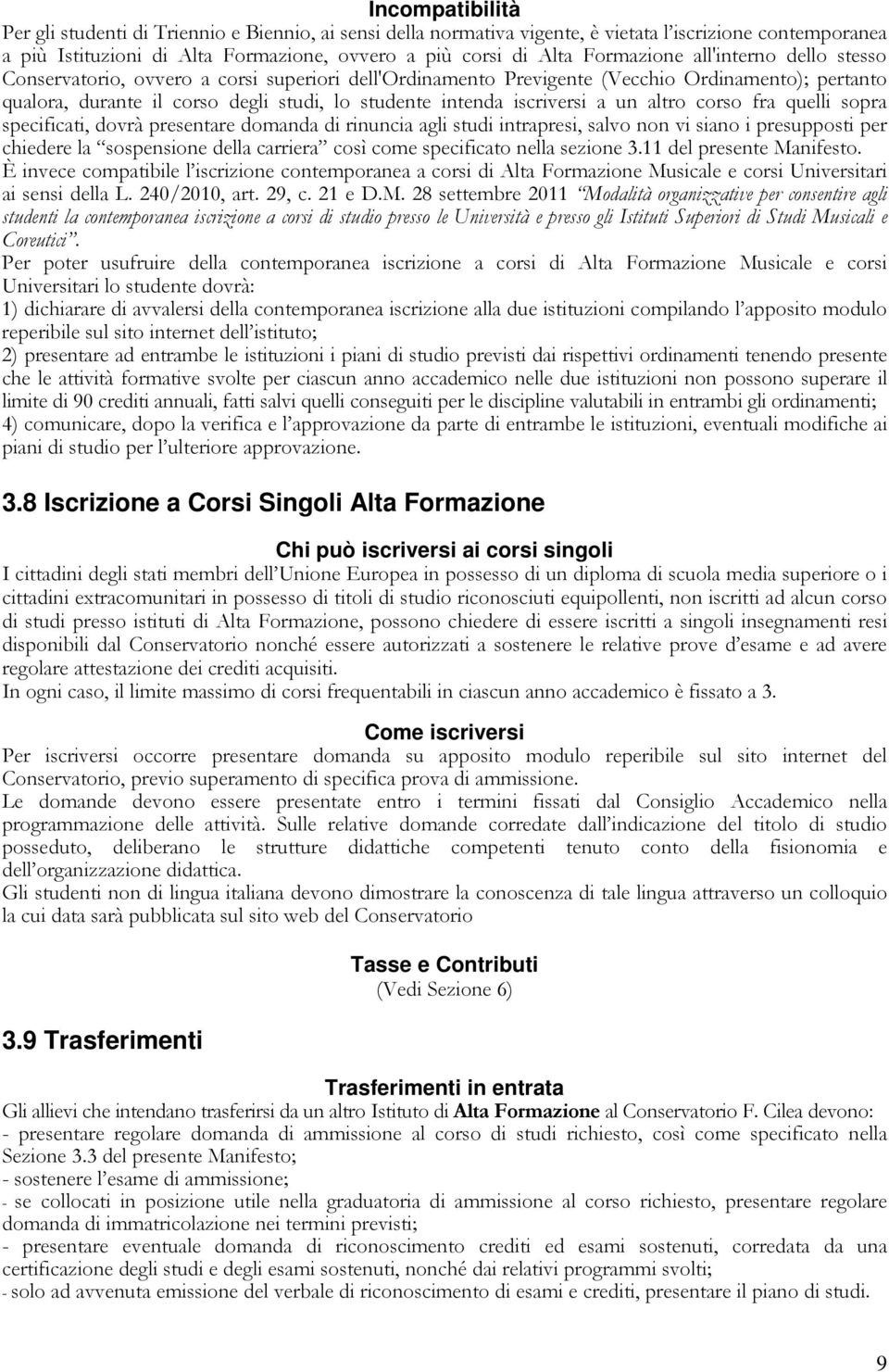 iscriversi a un altro corso fra quelli sopra specificati, dovrà presentare domanda di rinuncia agli studi intrapresi, salvo non vi siano i presupposti per chiedere la sospensione della carriera così