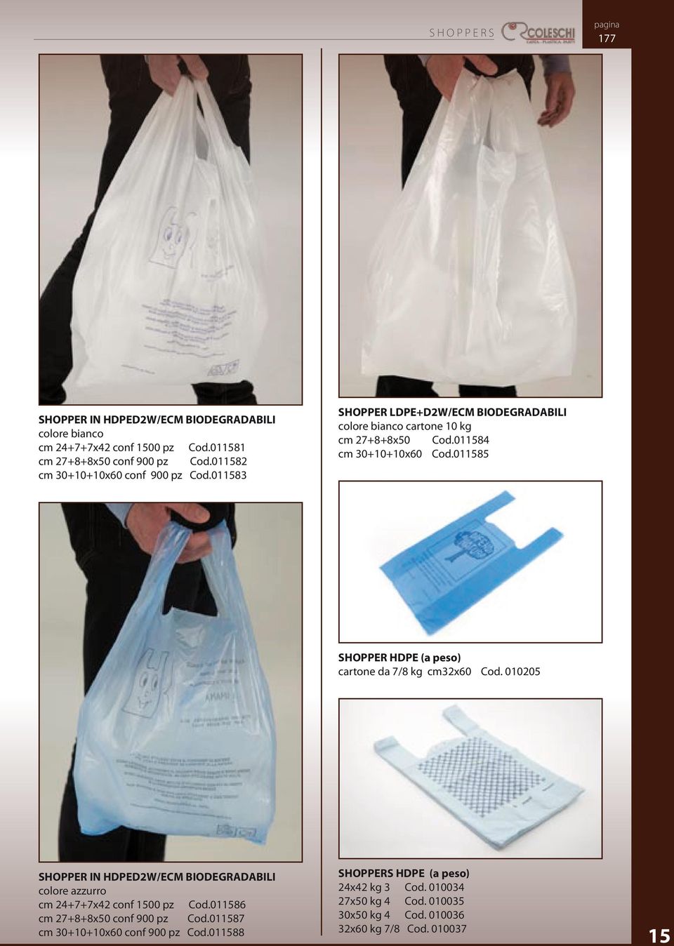 0185 SHOPPER HDPE (a peso) cartone da 7/8 kg cm32x60 Cod. 010205 SHOPPER IN HDPED2W/ECM BIODEGRADABILI HDPE (a peso) colore azzurro 24x42 kg 3 Cod.