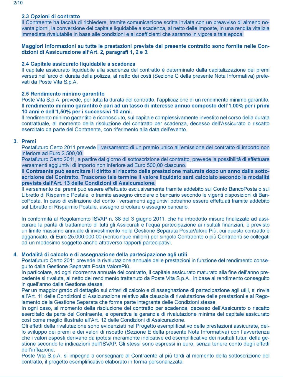 netto delle imposte, in una rendita vitalizia immediata rivalutabile in base alle condizioni e ai coefficienti che saranno in vigore a tale epoca.