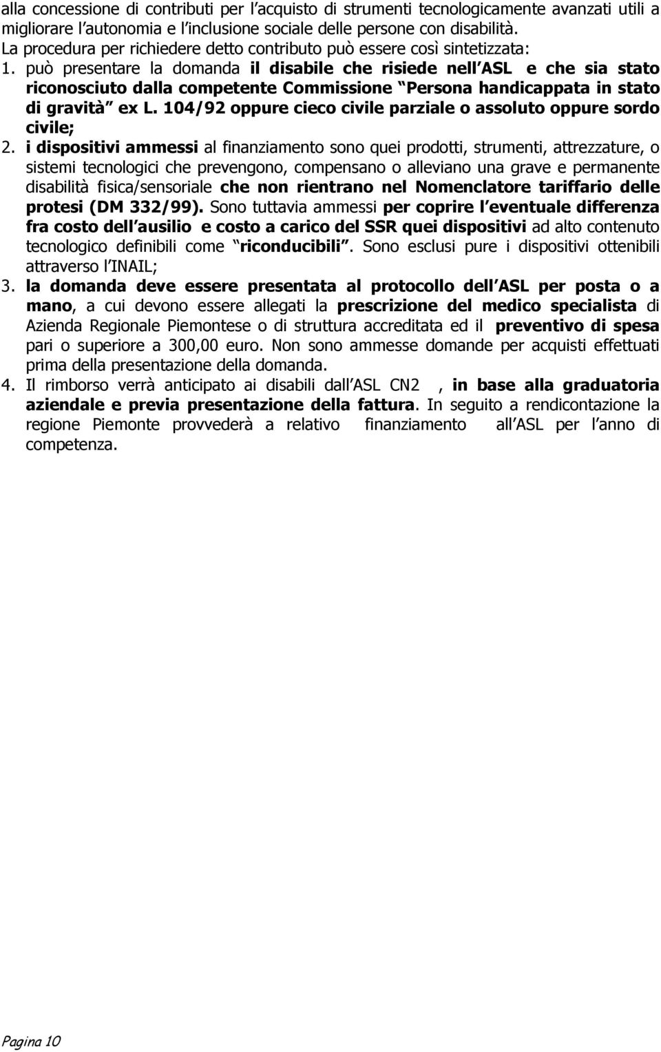 può presentare la domanda il disabile che risiede nell ASL e che sia stato riconosciuto dalla competente Commissione Persona handicappata in stato di gravità ex L.