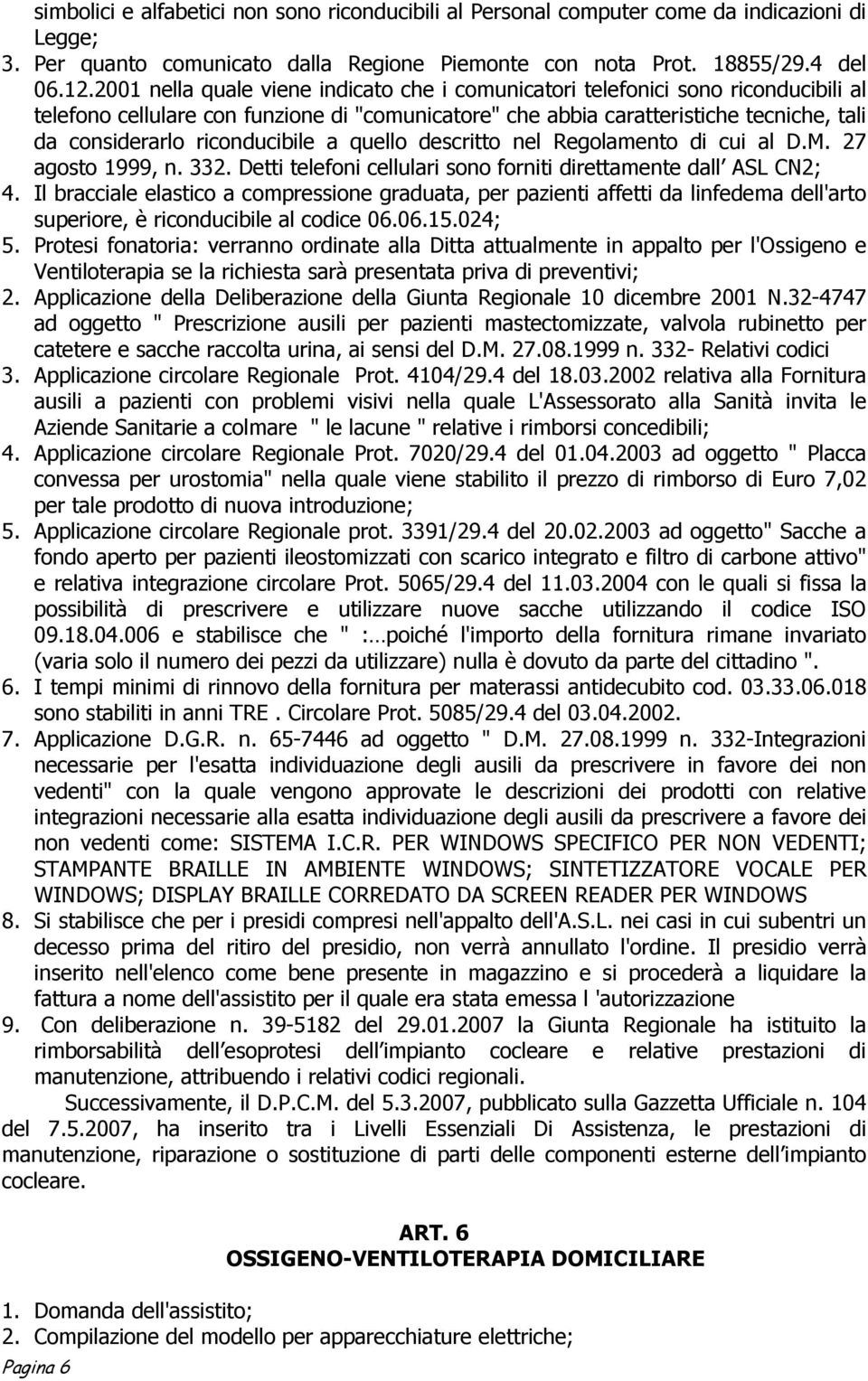 riconducibile a quello descritto nel Regolamento di cui al D.M. 27 agosto 1999, n. 332. Detti telefoni cellulari sono forniti direttamente dall ASL CN2; 4.