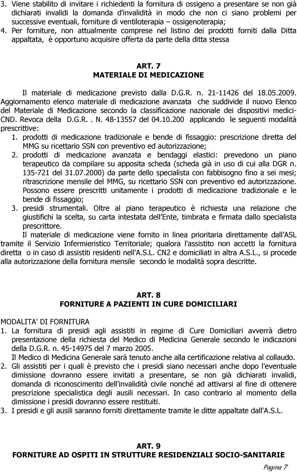 Per forniture, non attualmente comprese nel listino dei prodotti forniti dalla Ditta appaltata, è opportuno acquisire offerta da parte della ditta stessa ART.