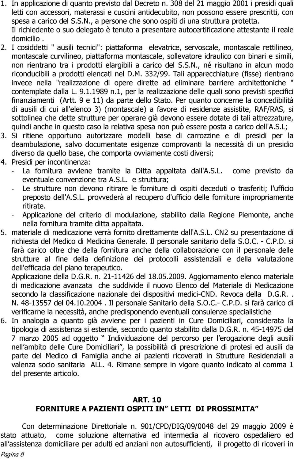 , a persone che sono ospiti di una struttura protetta. Il richiedente o suo delegato è tenuto a presentare autocertificazione attestante il reale domicilio. 2.