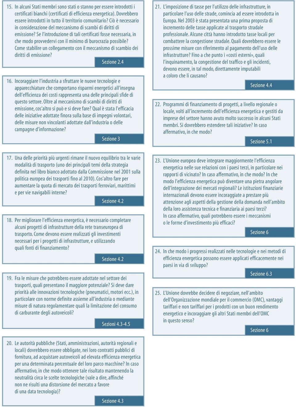 Se l introduzione di tali certificati fosse necessaria, in che modo provvedervi con il minimo di burocrazia possibile?