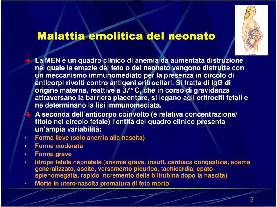 Si tratta di IgG di origine materna, reattive a 37 C, che in corso di gravidanza attraversano la barriera placentare, si legano agli eritrociti fetali e ne determinano la lisi immunomediata.