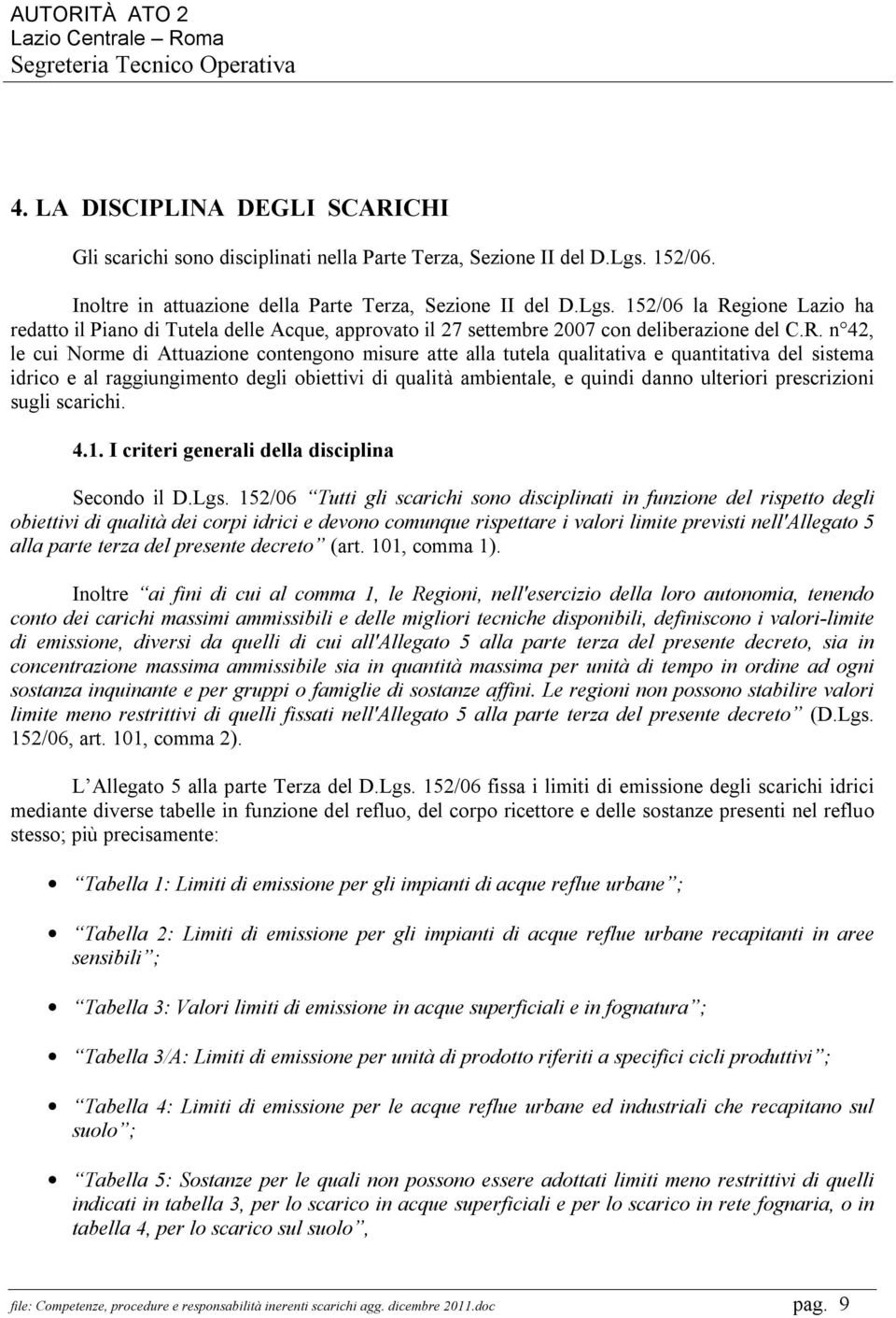 gione Lazio ha redatto il Piano di Tutela delle Acque, approvato il 27 settembre 2007 con deliberazione del C.R.