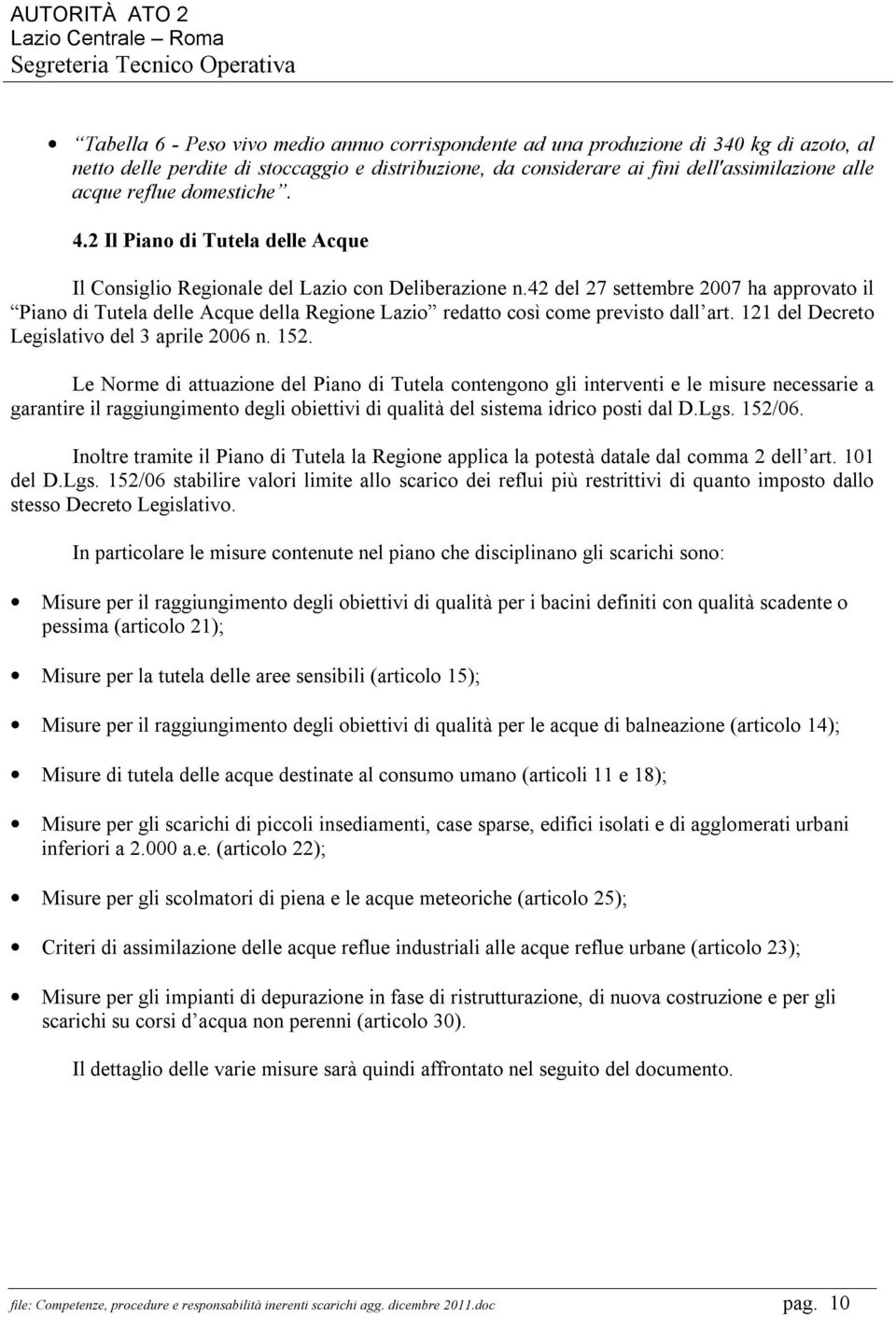 42 del 27 settembre 2007 ha approvato il Piano di Tutela delle Acque della Regione Lazio redatto così come previsto dall art. 121 del Decreto Legislativo del 3 aprile 2006 n. 152.