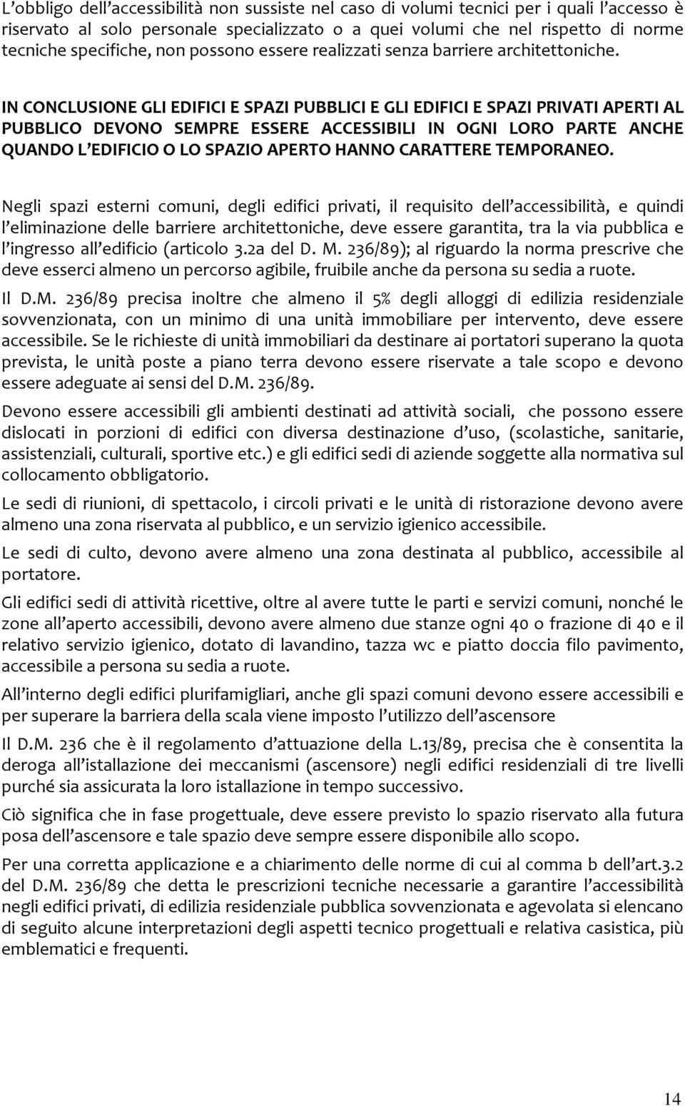 IN CONCLUSIONE GLI EDIFICI E SPAZI PUBBLICI E GLI EDIFICI E SPAZI PRIVATI APERTI AL PUBBLICO DEVONO SEMPRE ESSERE ACCESSIBILI IN OGNI LORO PARTE ANCHE QUANDO L EDIFICIO O LO SPAZIO APERTO HANNO