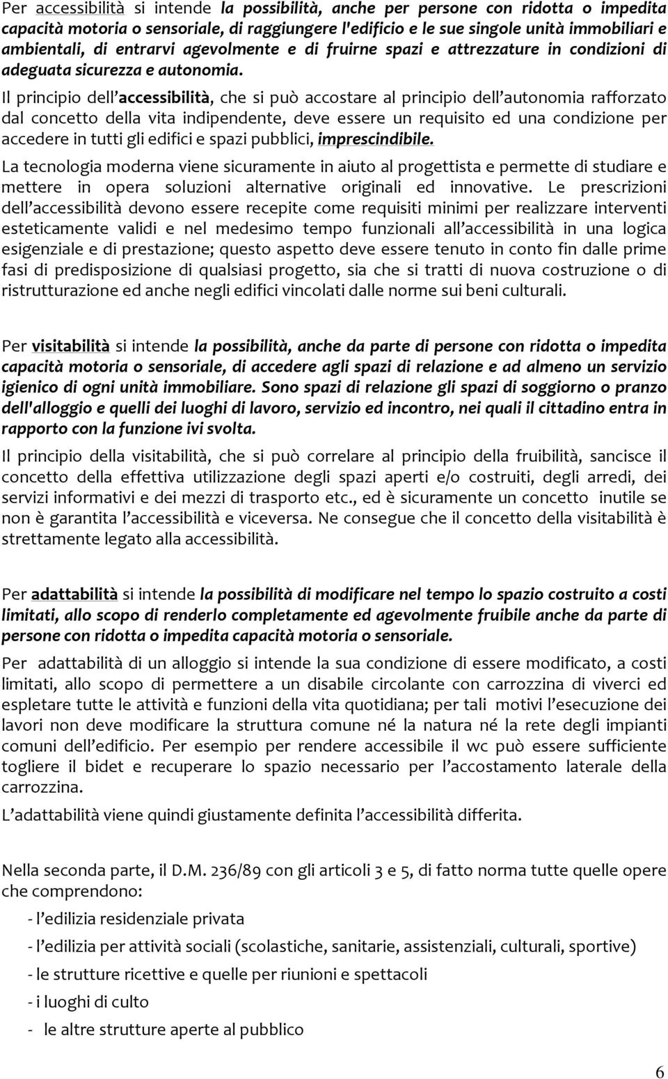 Il principio dell accessibilità, che si può accostare al principio dell autonomia rafforzato dal concetto della vita indipendente, deve essere un requisito ed una condizione per accedere in tutti gli