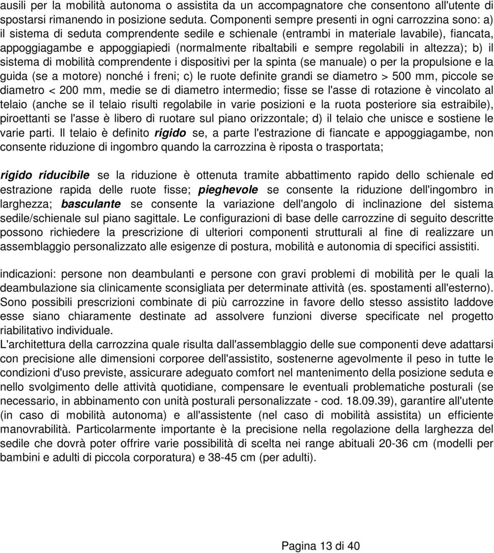 ribaltabili e sempre regolabili in altezza); b) il sistema di mobilità comprendente i dispositivi per la spinta (se manuale) o per la propulsione e la guida (se a motore) nonché i freni; c) le ruote