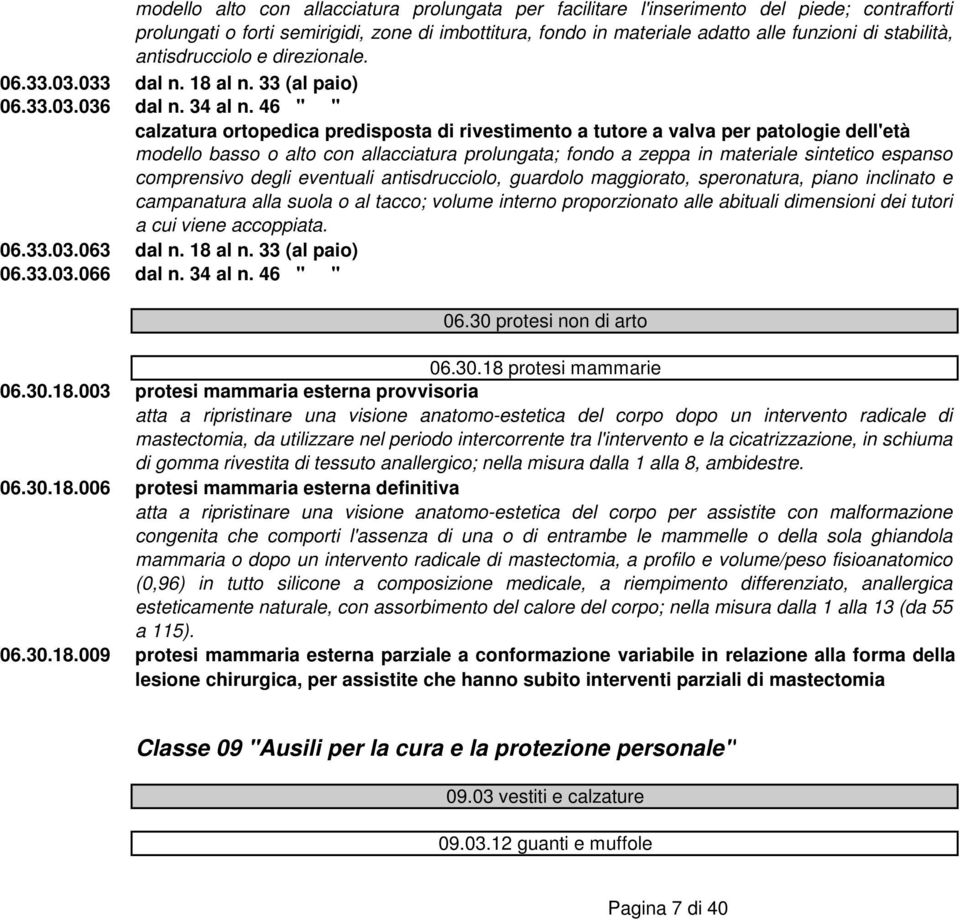 46 " " calzatura ortopedica predisposta di rivestimento a tutore a valva per patologie dell'età modello basso o alto con allacciatura prolungata; fondo a zeppa in materiale sintetico espanso