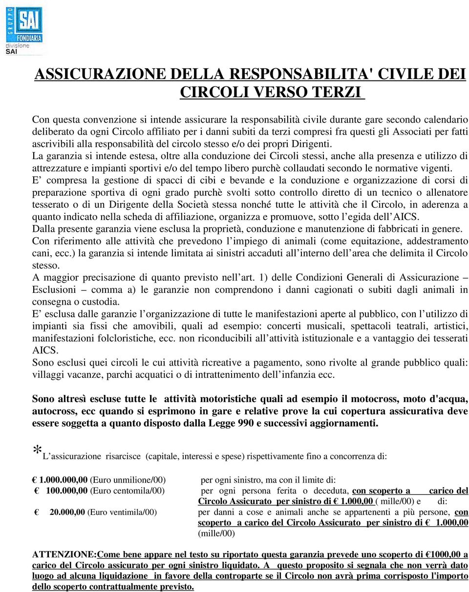 La garanzia si intende estesa, oltre alla conduzione dei Circoli stessi, anche alla presenza e utilizzo di attrezzature e impianti sportivi e/o del tempo libero purchè collaudati secondo le normative