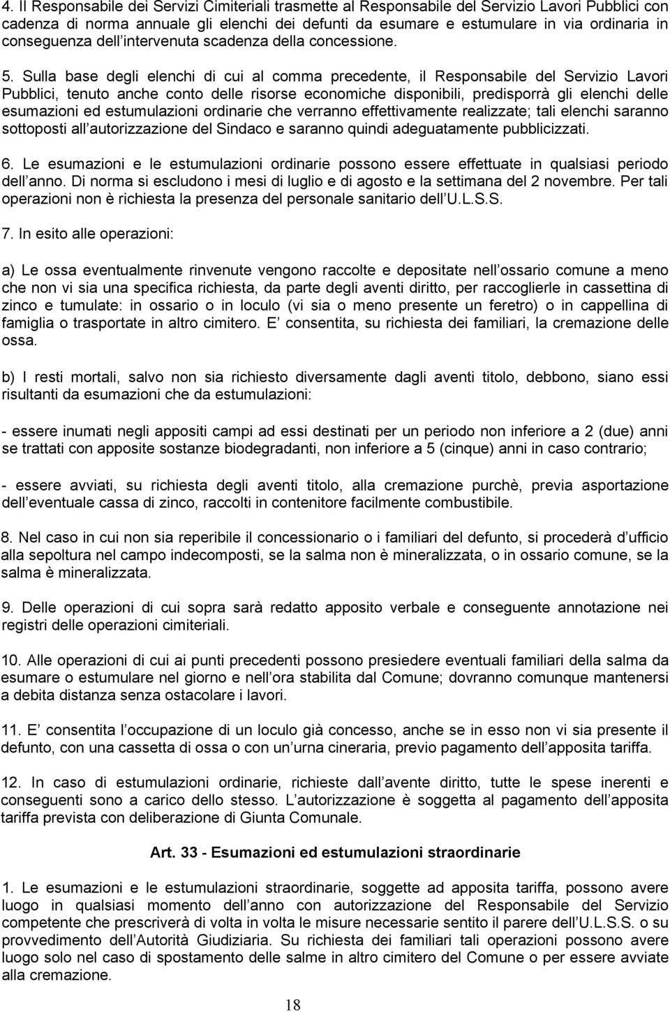 Sulla base degli elenchi di cui al comma precedente, il Responsabile del Servizio Lavori Pubblici, tenuto anche conto delle risorse economiche disponibili, predisporrà gli elenchi delle esumazioni ed