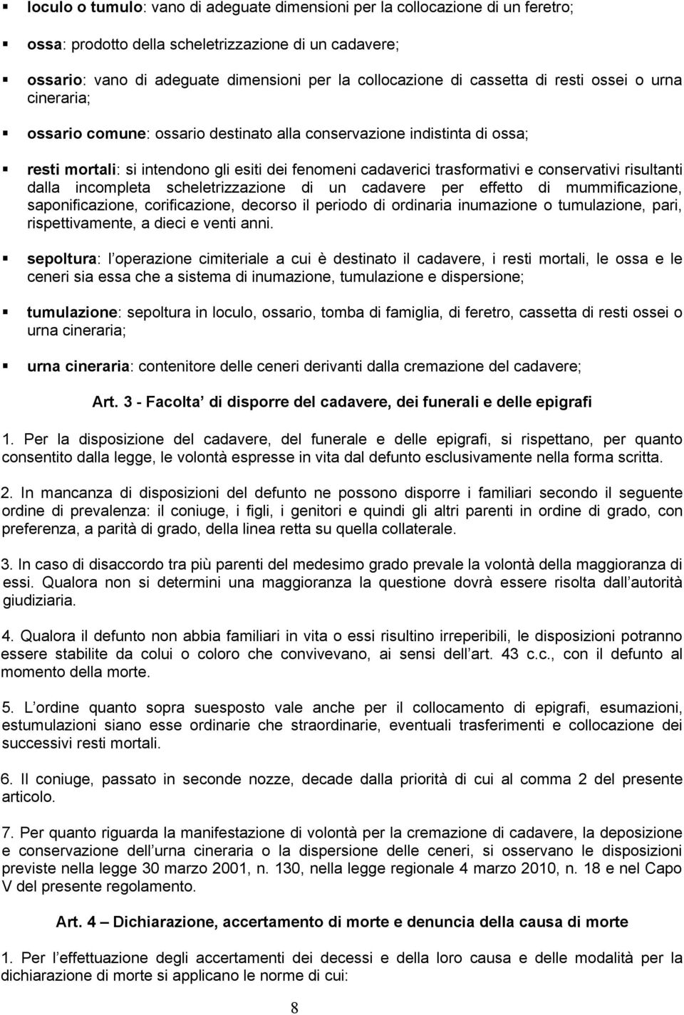 conservativi risultanti dalla incompleta scheletrizzazione di un cadavere per effetto di mummificazione, saponificazione, corificazione, decorso il periodo di ordinaria inumazione o tumulazione,