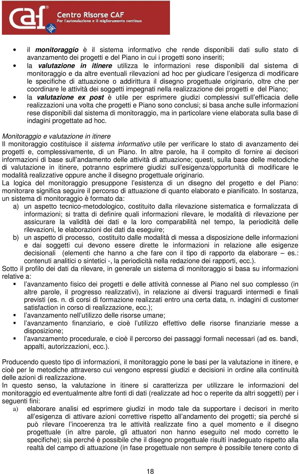 progettuale originario, oltre che per coordinare le attività dei soggetti impegnati nella realizzazione dei progetti e del Piano; la valutazione ex post è utile per esprimere giudizi complessivi sull