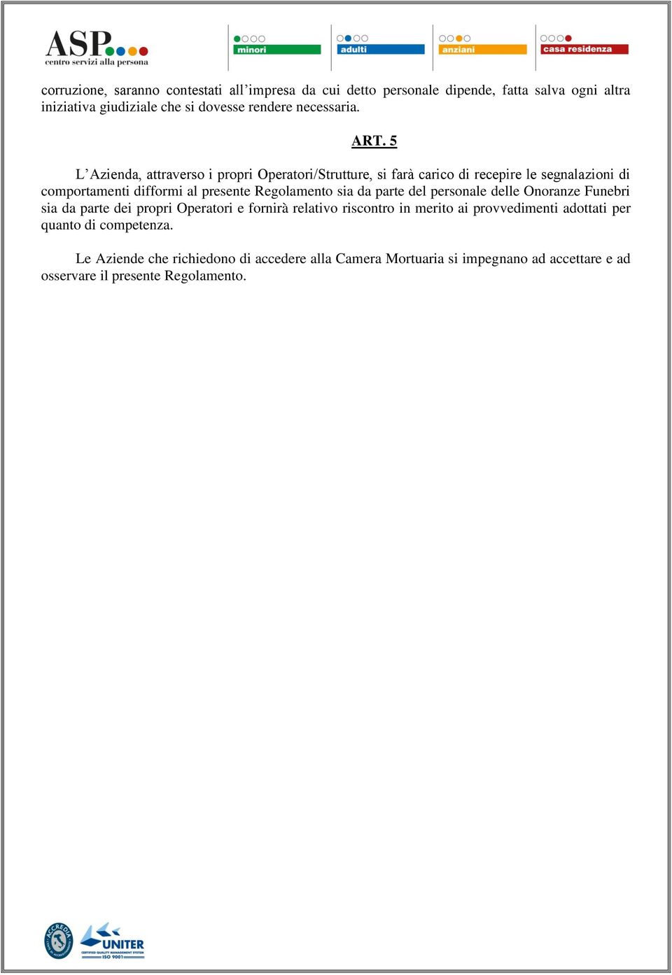 5 L Azienda, attraverso i propri Operatori/Strutture, si farà carico di recepire le segnalazioni di comportamenti difformi al presente Regolamento sia