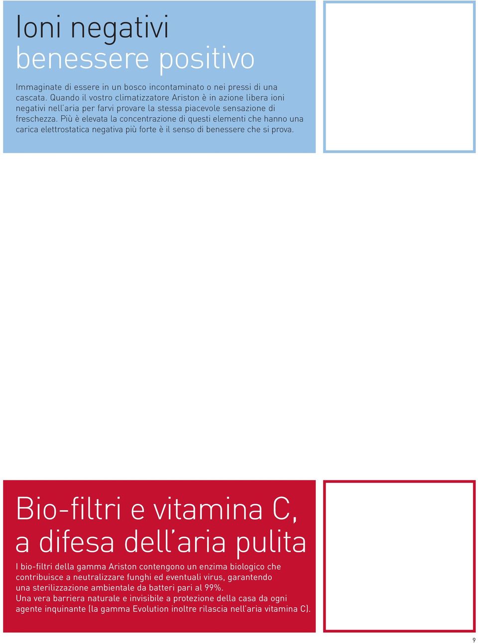 Più è elevata la concentrazione di questi elementi che hanno una carica elettrostatica negativa più forte è il senso di benessere che si prova.