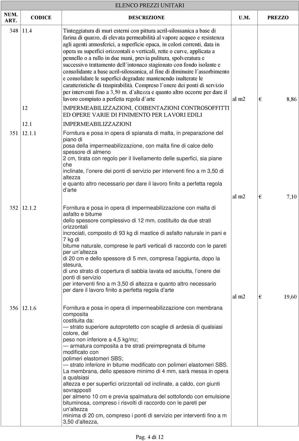 correnti, data in opera su superfici orizzontali o verticali, rette o curve, applicata a pennello o a rullo in due mani, previa pulitura, spolveratura e successivo trattamento dell intonaco