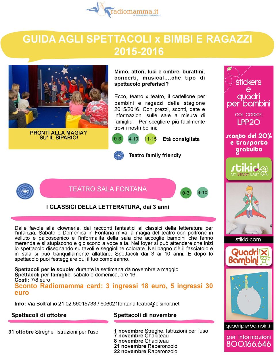 Per scegliere più facilmente trovi i nostri bollini: Età consigliata Teatro family friendly TEATRO SALA FONTANA I CLASSICI DELLA LETTERATURA, dai 3 anni Dalle favole alla clownerie, dai racconti