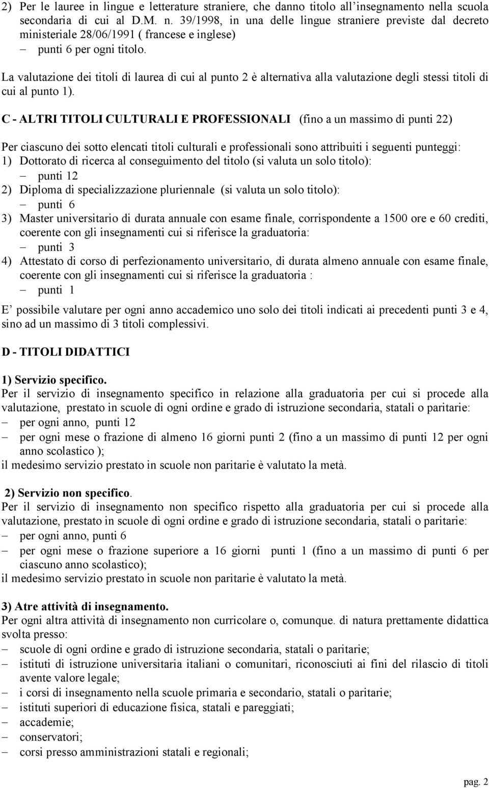 La valutazione dei titoli di laurea di cui al punto 2 è alternativa alla valutazione degli stessi titoli di cui al punto 1).