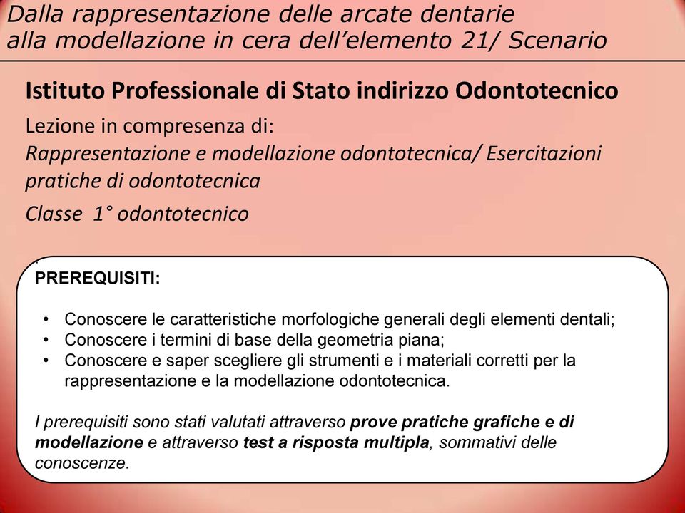 PREREQUISITI: Conoscere le caratteristiche morfologiche generali degli elementi dentali; Conoscere i termini di base della geometria piana; Conoscere e saper