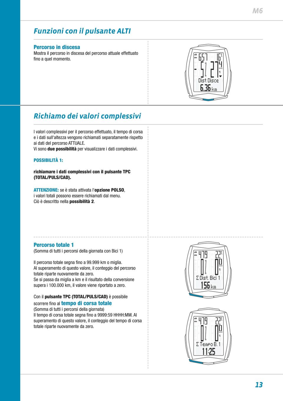 Vi sono due possibilità per visualizzare i dati complessivi. Possibilità 1: richiamare i dati complessivi con il pulsante TPC (TOTAL/PULS/CAD).