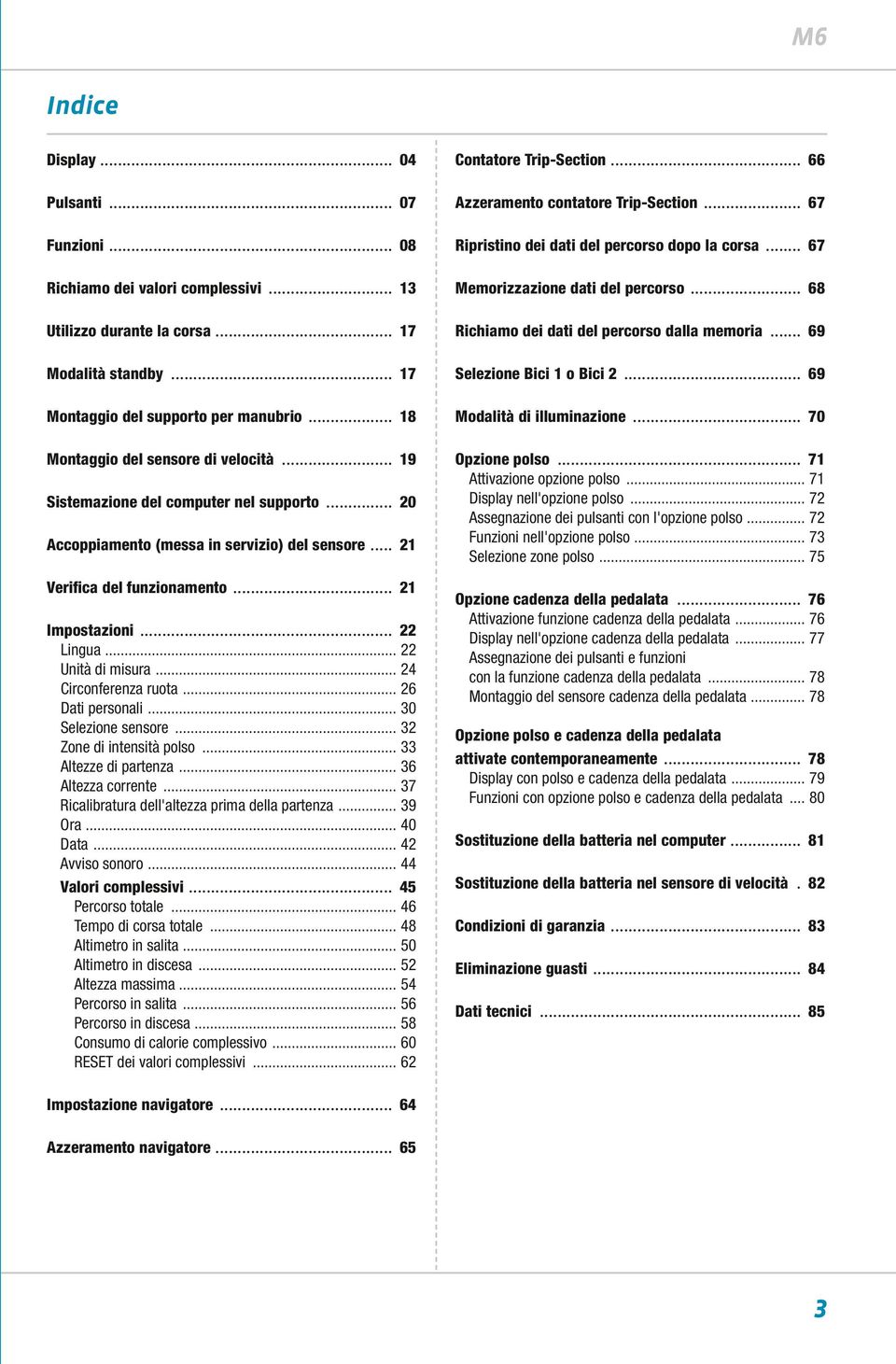 .. 22 Unità di misura... 24 Circonferenza ruota... 26 Dati personali... 30 Selezione sensore... 32 Zone di intensità polso... 33 Altezze di partenza... 36 Altezza corrente.