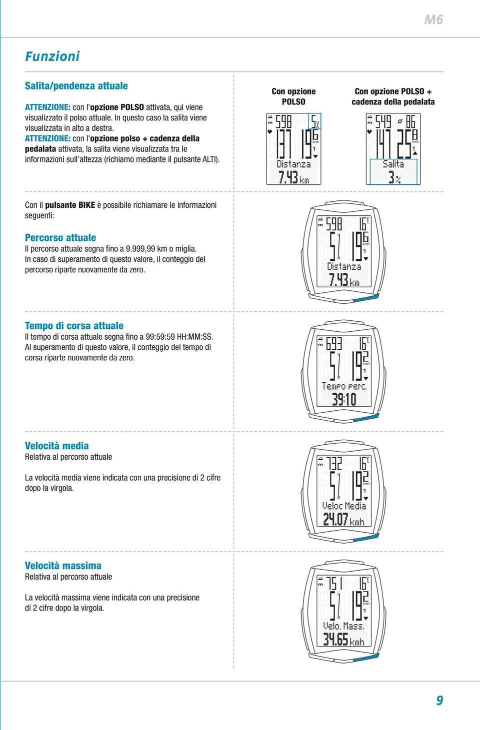 Con opzione POLSO Con opzione POLSO + cadenza della pedalata Con il pulsante BIKE è possibile richiamare le informazioni seguenti: Percorso attuale Il percorso attuale segna fino a 9.