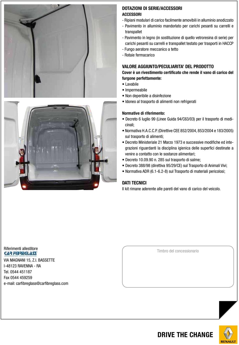 AGGIUNTO/PECULIARITA DEL PRODOTTO Cover è un rivestimento certificato che rende il vano di carico del furgone perfettamente: Lavabile Impermeabile Nondeperibileadisinfezione