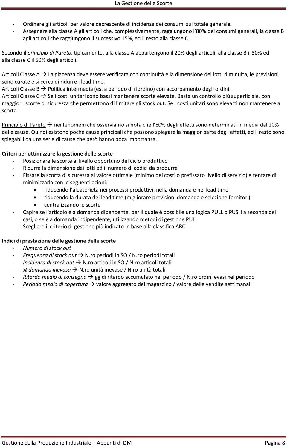 Secondo il principio di Pareto, tipicamente, alla classe A appartengono il 20% degli articoli, alla classe B il 30% ed alla classe C il 50% degli articoli.