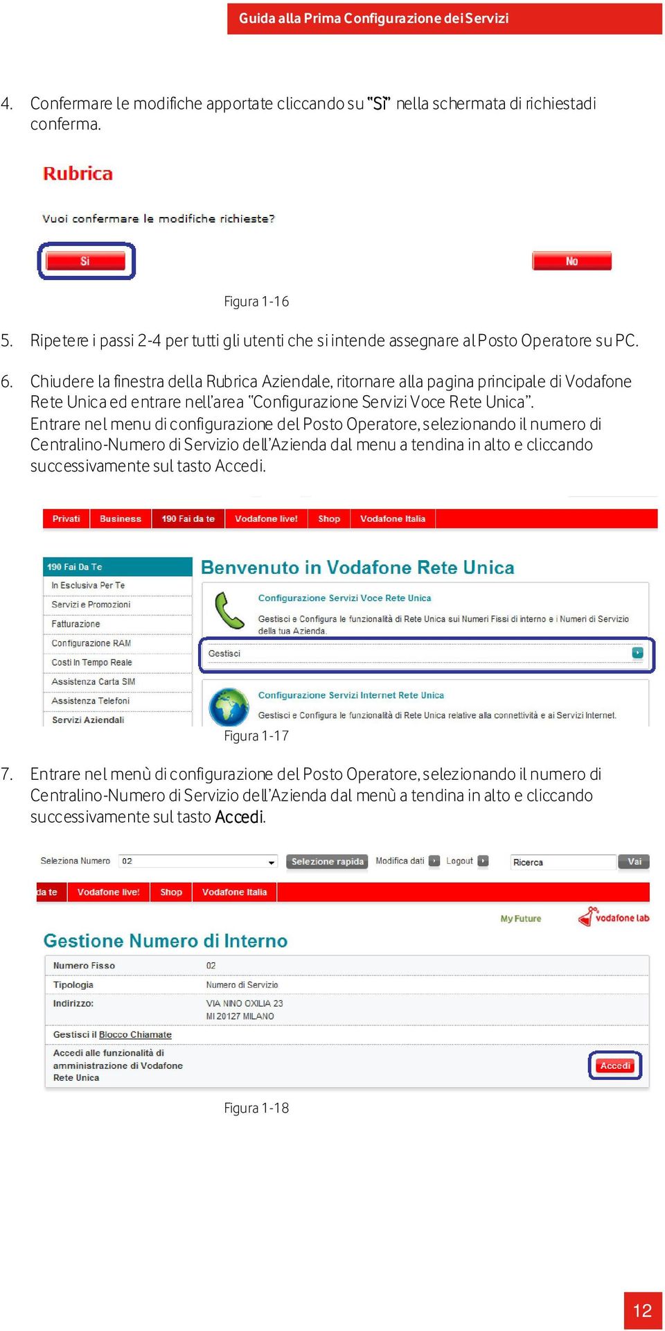 Chiudere la finestra della Rubrica Aziendale, ritornare alla pagina principale di Vodafone Rete Unica ed entrare nell area Configurazione Servizi Voce Rete Unica.