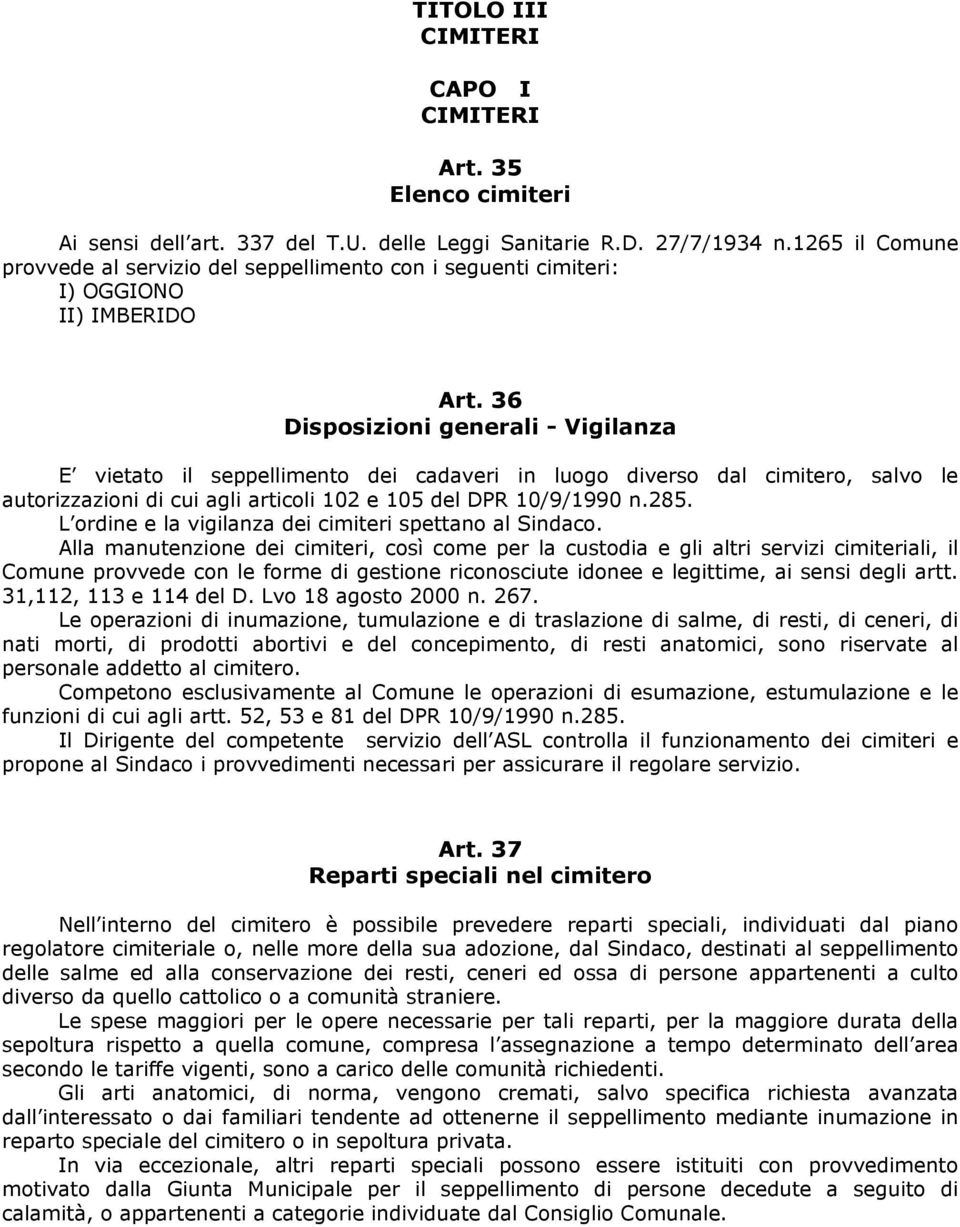 36 Disposizioni generali - Vigilanza E vietato il seppellimento dei cadaveri in luogo diverso dal cimitero, salvo le autorizzazioni di cui agli articoli 102 e 105 del DPR 10/9/1990 n.285.