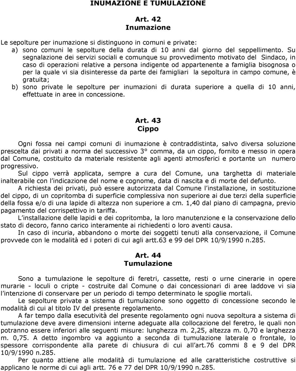 disinteresse da parte dei famigliari la sepoltura in campo comune, è gratuita; b) sono private le sepolture per inumazioni di durata superiore a quella di 10 anni, effettuate in aree in concessione.