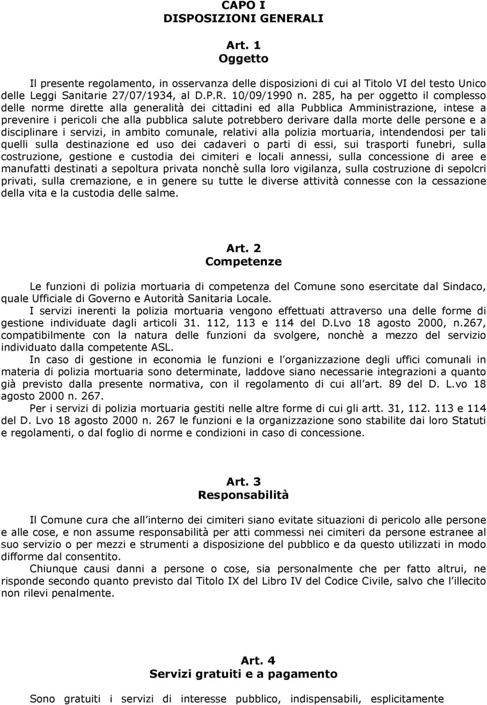 morte delle persone e a disciplinare i servizi, in ambito comunale, relativi alla polizia mortuaria, intendendosi per tali quelli sulla destinazione ed uso dei cadaveri o parti di essi, sui trasporti