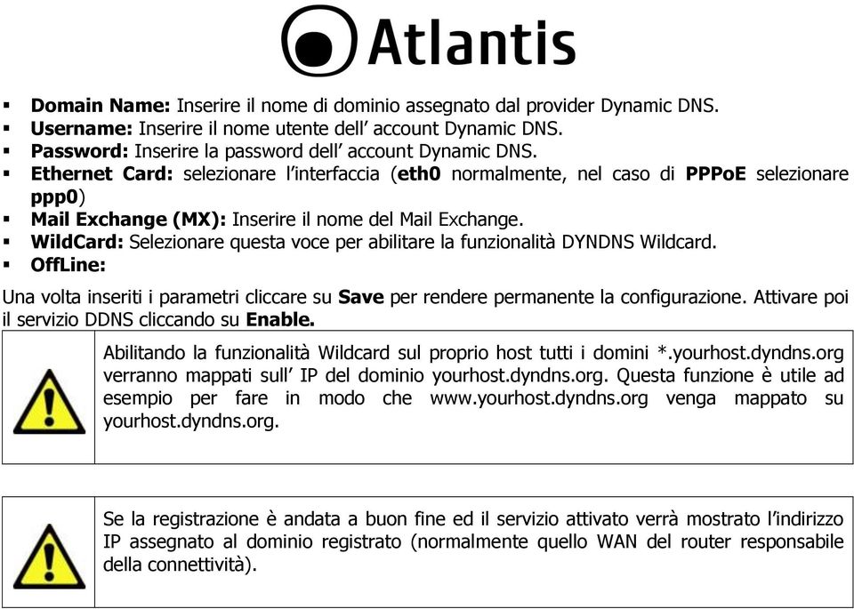 WildCard: Selezionare questa voce per abilitare la funzionalità DYNDNS Wildcard. OffLine: Una volta inseriti i parametri cliccare su Save per rendere permanente la configurazione.