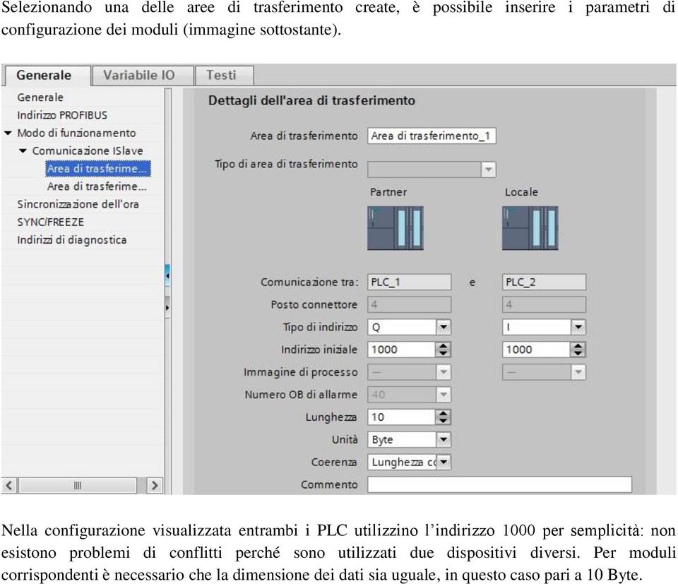 Nella configurazione visualizzata entrambi i PLC utilizzino l indirizzo 1000 per semplicità: non esistono