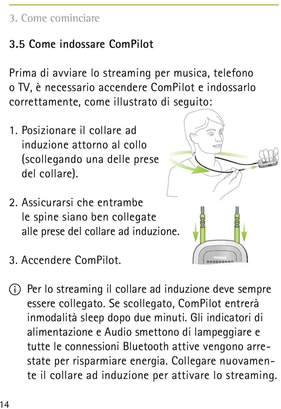 Posizionare il collare ad induzione attorno al collo (scollegando una delle prese del collare). 2. Assicurarsi che entrambe le spine siano ben collegate alle prese del collare ad induzione. 3.