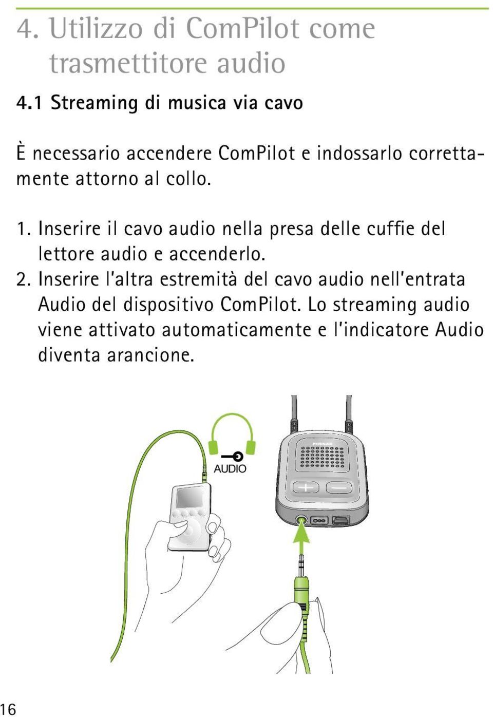 1. Inserire il cavo audio nella presa delle cuffie del lettore audio e accenderlo. 2.