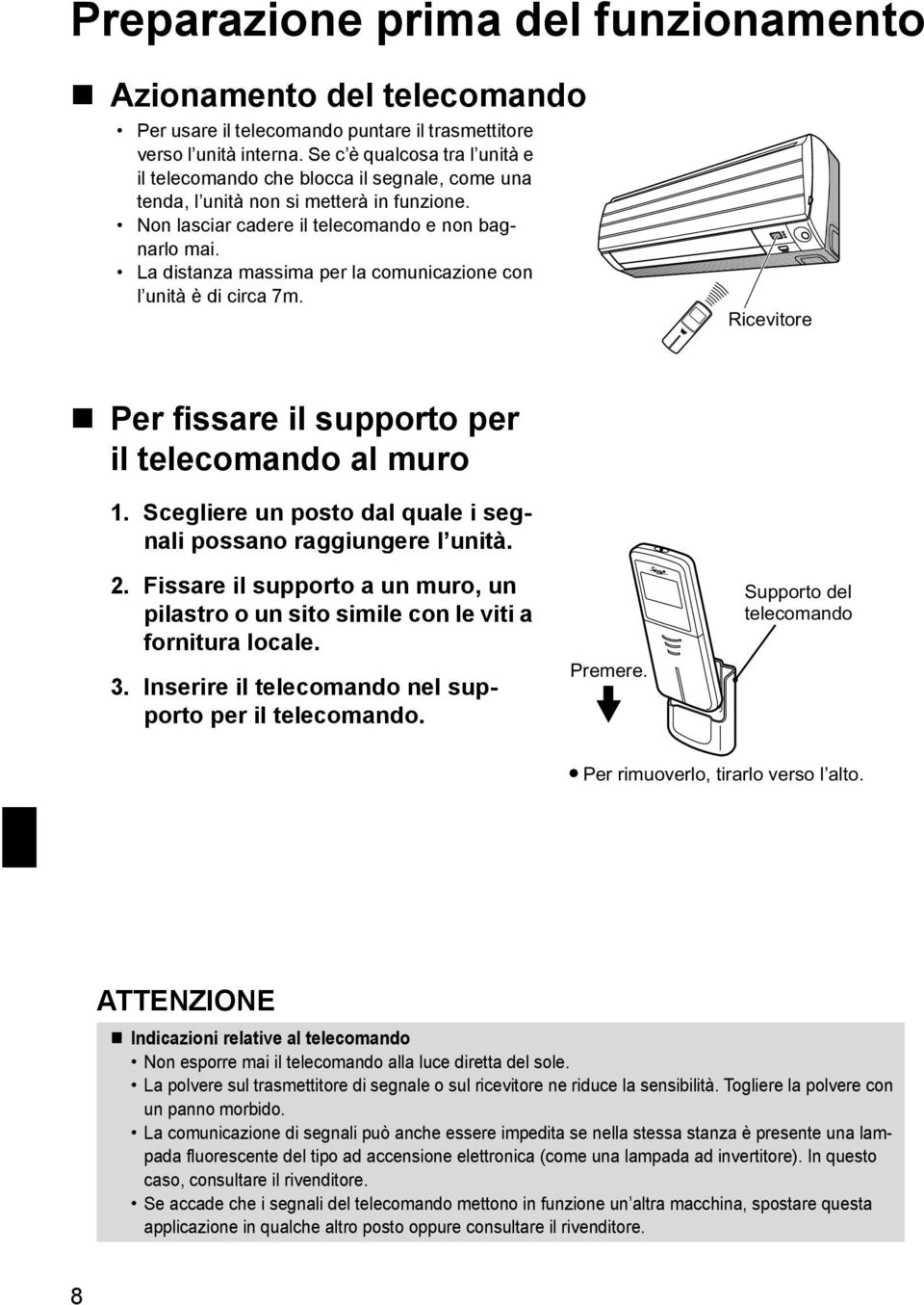 La distanza massima per la comunicazione con l unità è di circa 7m. Ricevitore Per fissare il supporto per il telecomando al muro 1. Scegliere un posto dal quale i segnali possano raggiungere l unità.