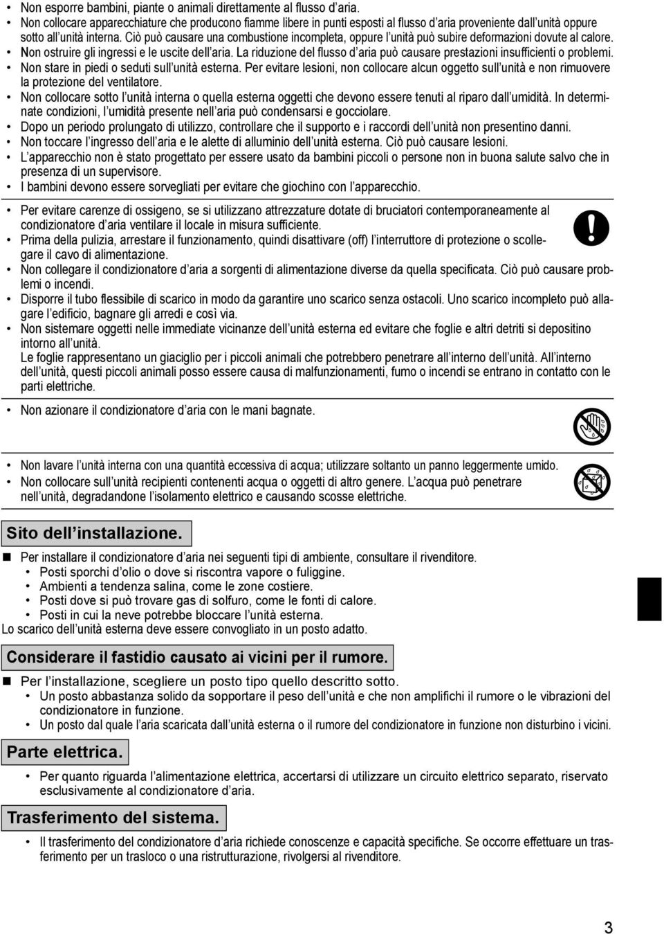 Ciò può causare una combustione incompleta, oppure l unità può subire deformazioni dovute al calore. Non ostruire gli ingressi e le uscite dell aria.