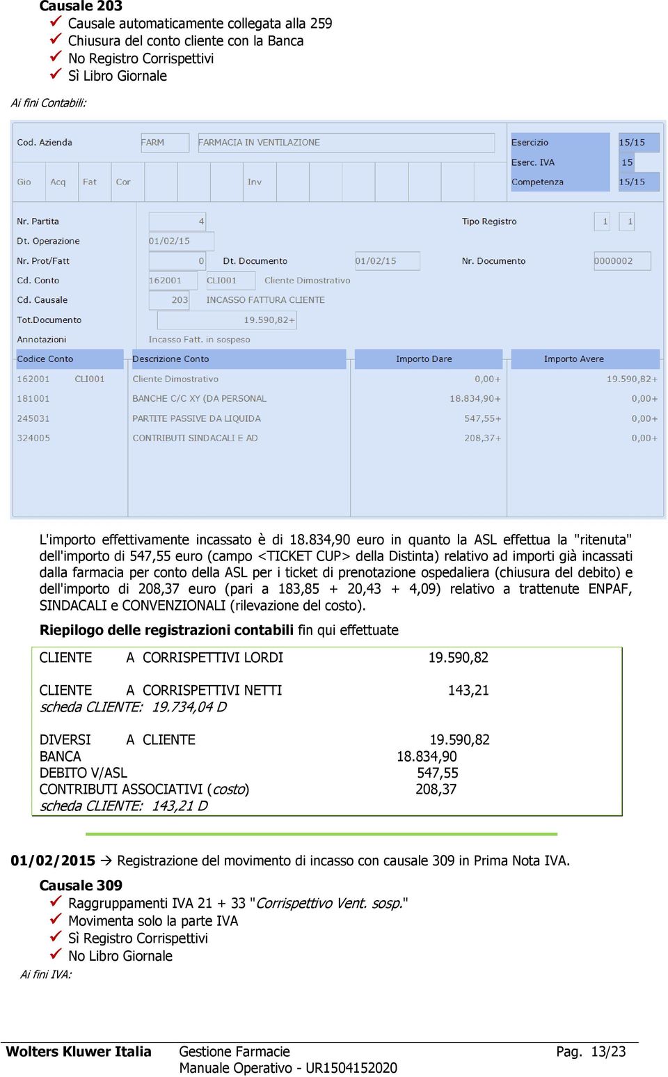 ticket di prenotazione ospedaliera (chiusura del debito) e dell'importo di 208,37 euro (pari a 183,85 + 20,43 + 4,09) relativo a trattenute ENPAF, SINDACALI e CONVENZIONALI (rilevazione del costo).