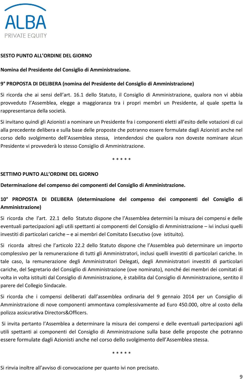 1 dello Statuto, il Consiglio di Amministrazione, qualora non vi abbia provveduto l Assemblea, elegge a maggioranza tra i propri membri un Presidente, al quale spetta la rappresentanza della società.