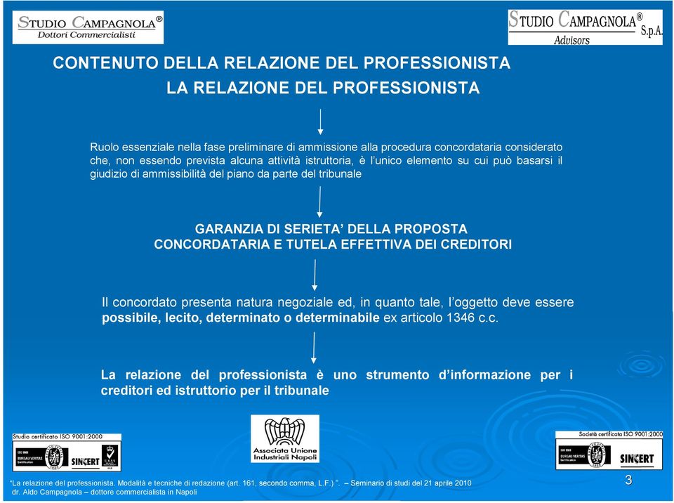 PROPOSTA CONCORDATARIA E TUTELA EFFETTIVA DEI CREDITORI Il concordato presenta natura negoziale ed, in quanto tale, l oggetto deve essere possibile, lecito,