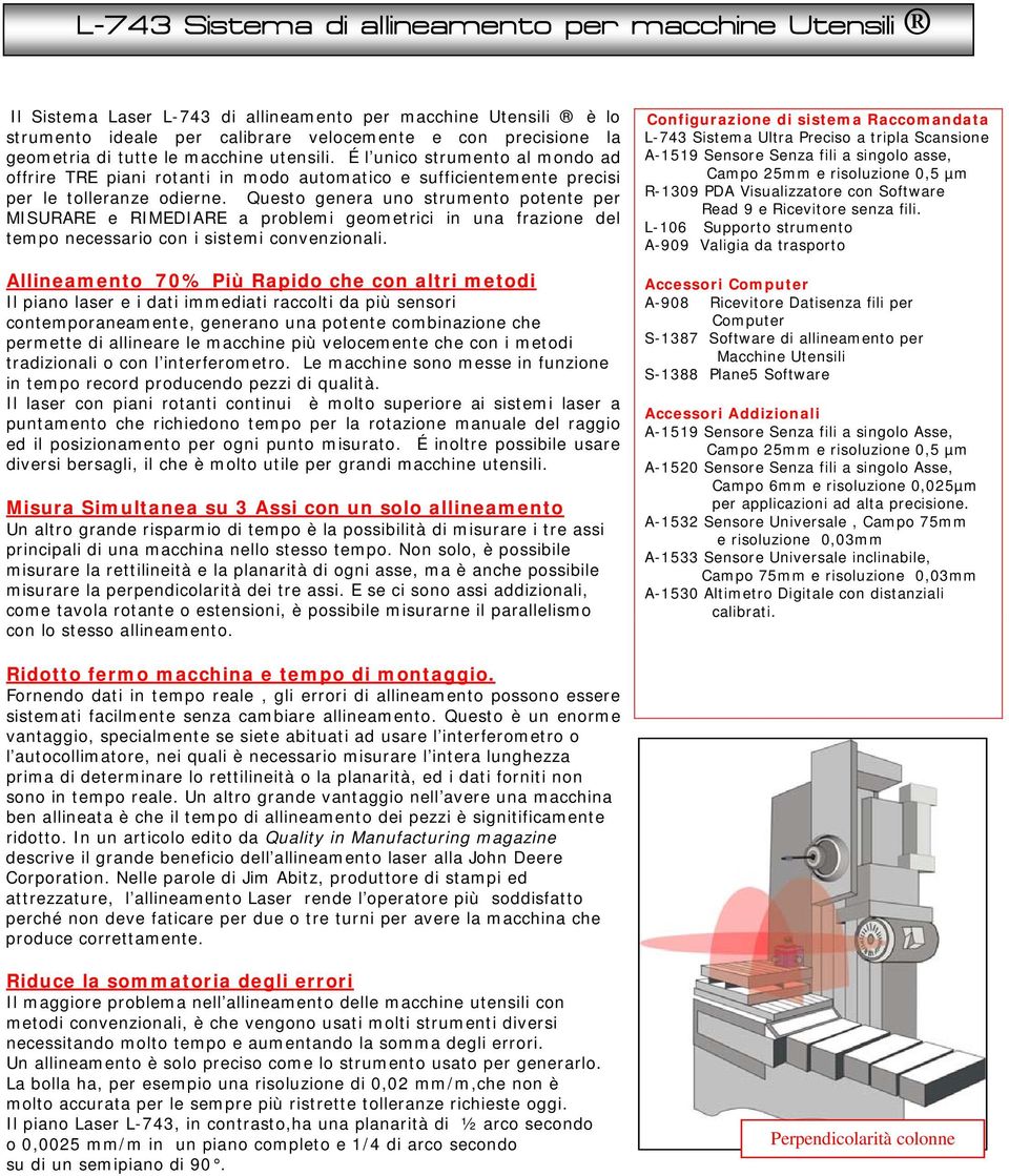 Questo genera uno strumento potente per MISURARE e RIMEDIARE a problemi geometrici in una frazione del tempo necessario con i sistemi convenzionali.