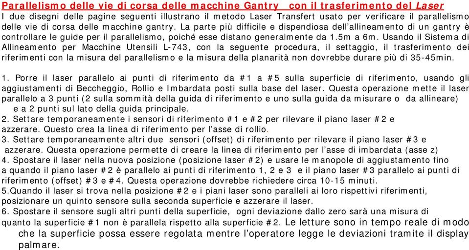 Usando il Sistema di Allineamento per Macchine Utensili L-743, con la seguente procedura, il settaggio, il trasferimento dei riferimenti con la misura del parallelismo e la misura della planarità non