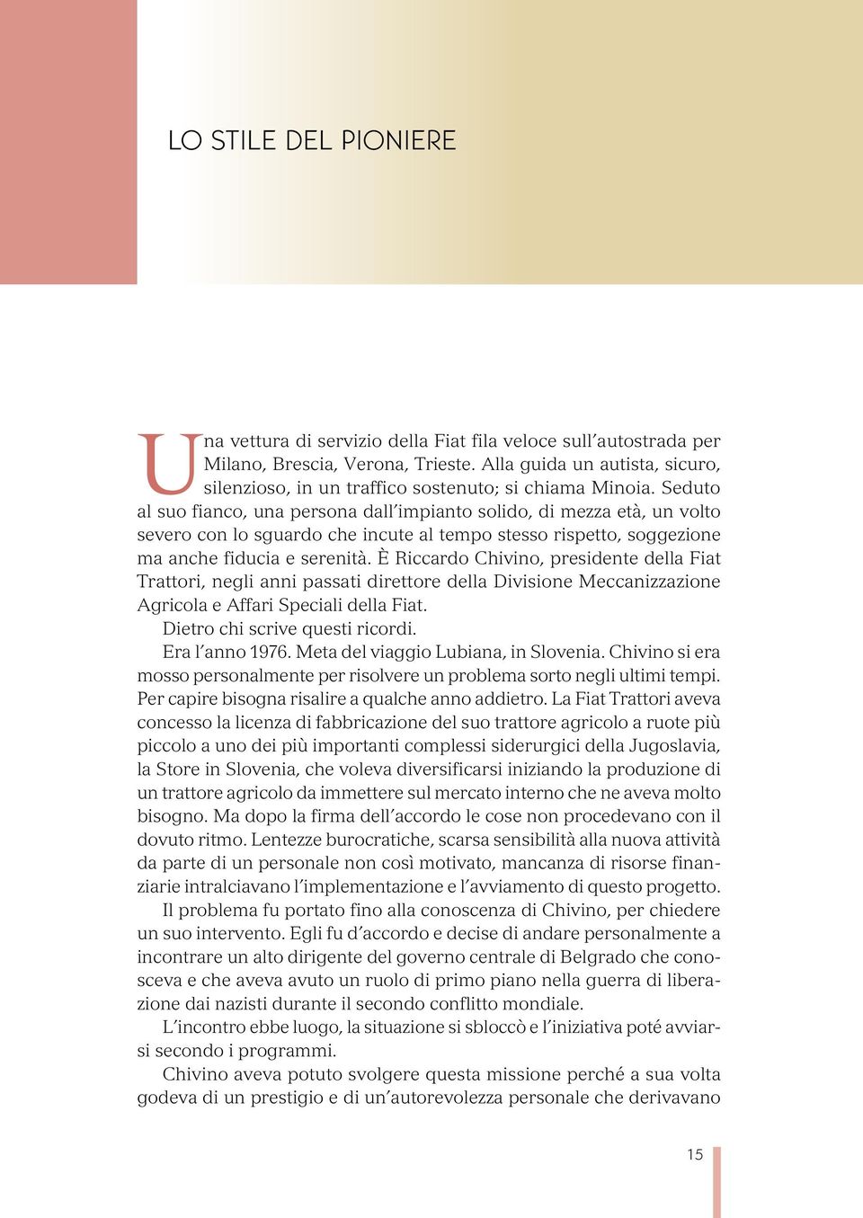 Seduto al suo fianco, una persona dall impianto solido, di mezza età, un volto severo con lo sguardo che incute al tempo stesso rispetto, soggezione ma anche fiducia e serenità.