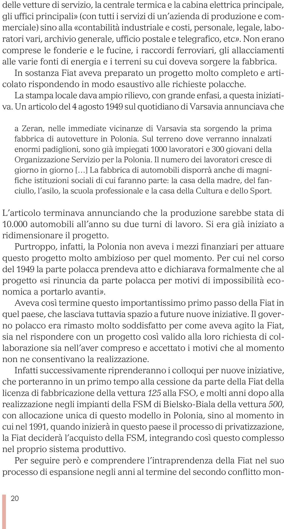 Non erano comprese le fonderie e le fucine, i raccordi ferroviari, gli allacciamenti alle varie fonti di energia e i terreni su cui doveva sorgere la fabbrica.