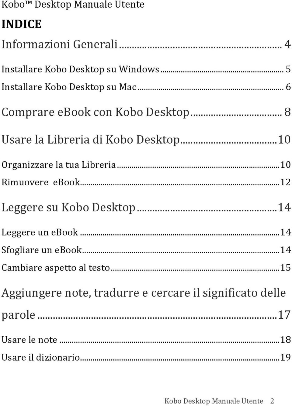 .. 12 Leggere su Kobo Desktop... 14 Leggere un ebook... 14 Sfogliare un ebook... 14 Cambiare aspetto al testo.