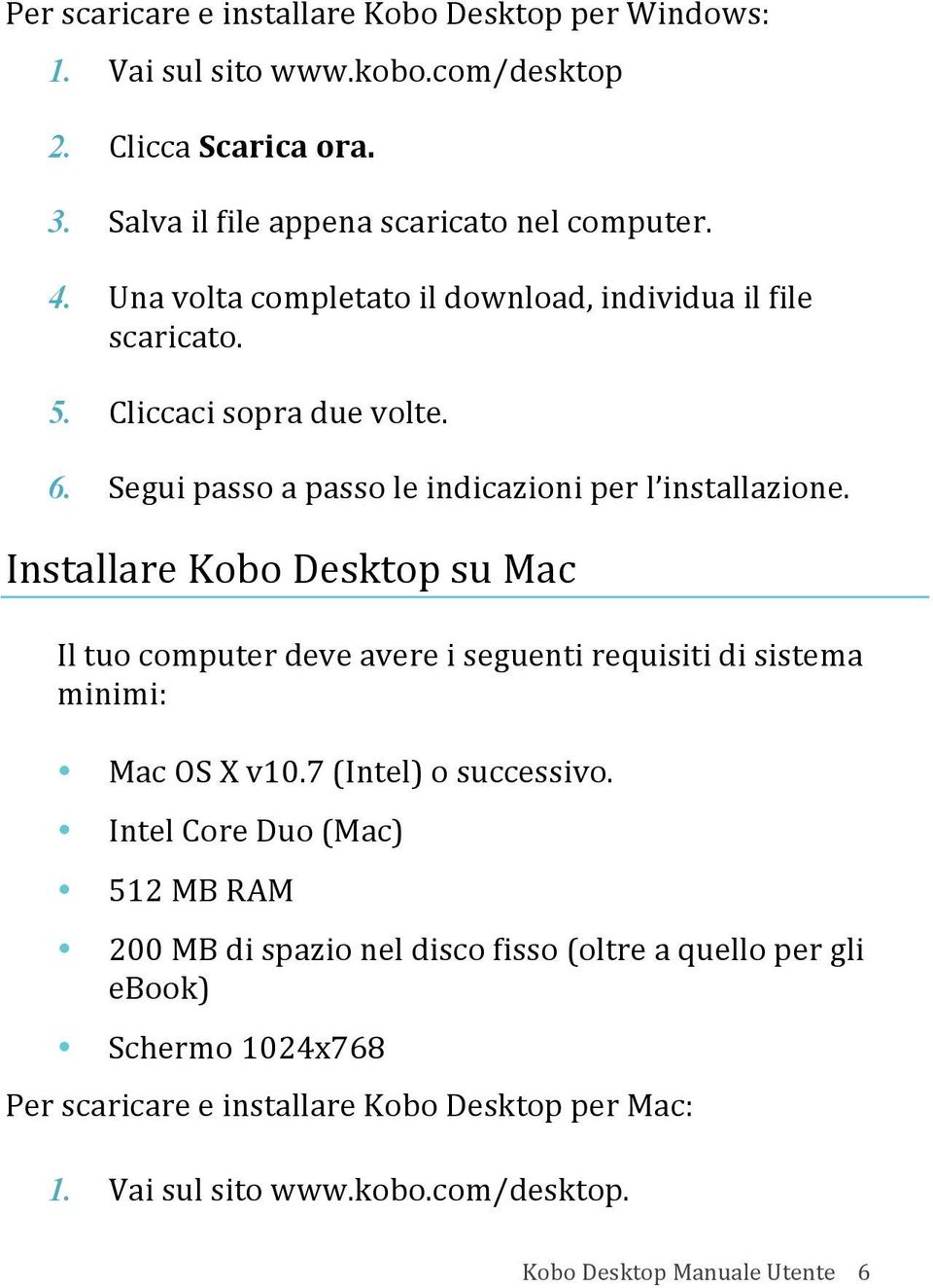 Installare Kobo Desktop su Mac Il tuo computer deve avere i seguenti requisiti di sistema minimi: Mac OS X v10.7 (Intel) o successivo.